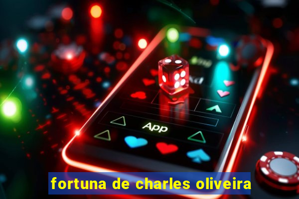 fortuna de charles oliveira